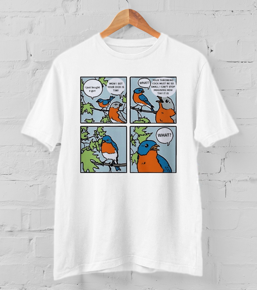 I Just Bought A Gun Bird Meme Wow I Bet Your Dick Is Tiny What Throbbing Cock Must Be So Small Imagining T-Shirt