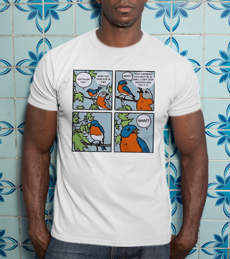 I Just Bought A Gun Bird Meme Wow I Bet Your Dick Is Tiny What Throbbing Cock Must Be So Small Imagining T-Shirt
