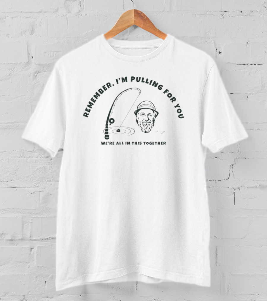 Red Green Remember I'm Pulling For You We're All In This Together Fishing T-Shirt