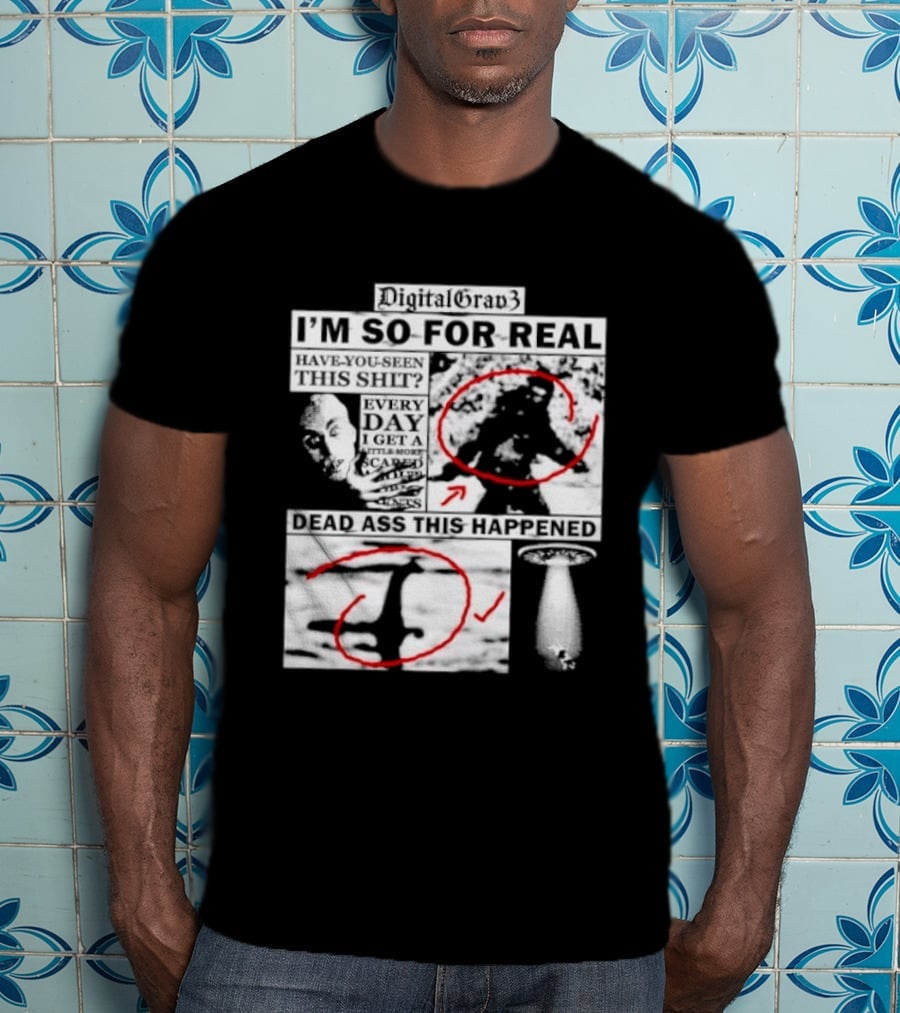 DigitalGrav3 I'm So For Real Dead Ass This Happened T-Shirt