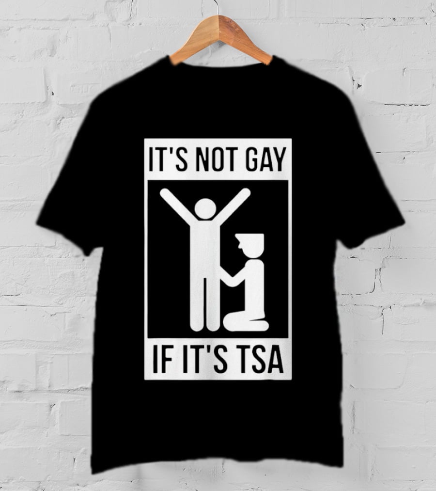 It's Not Gay If It's TSA Airport Security Humor T-Shirt