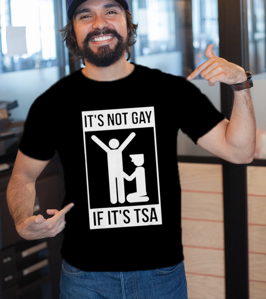 It's Not Gay If It's TSA Airport Security Humor T-Shirt