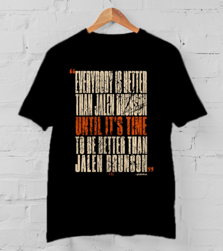 Everybody Is Better Than Jalen Brunson Until It's Time To Be Better Than Jalen Brunson T-Shirt