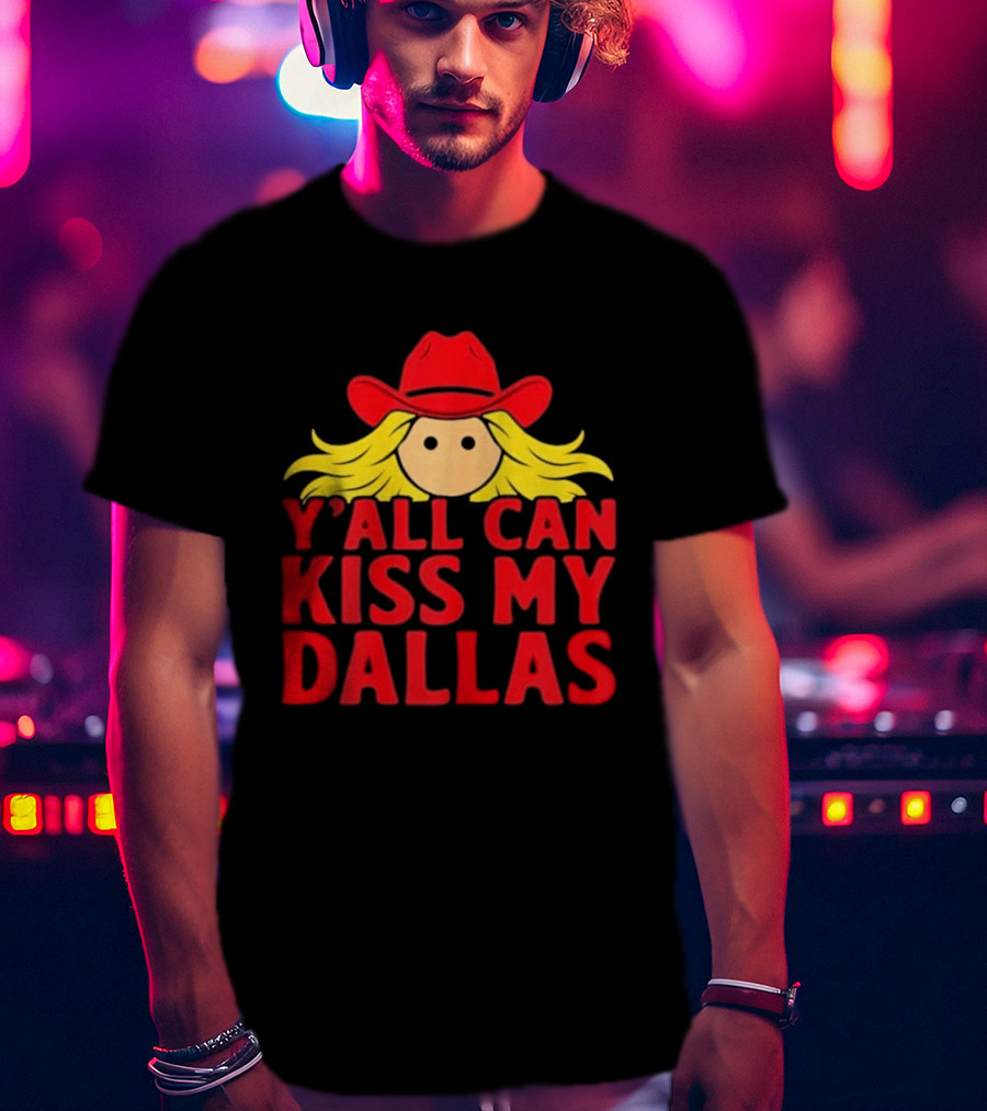 Y'all Can Kiss My Dallas Red Cowboy Hat Blonde Hair T-Shirt