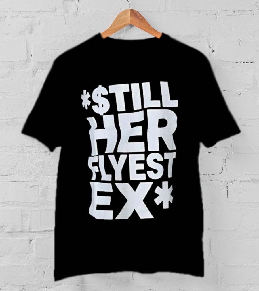 Still Her Flyest Ex Relationship T-Shirt