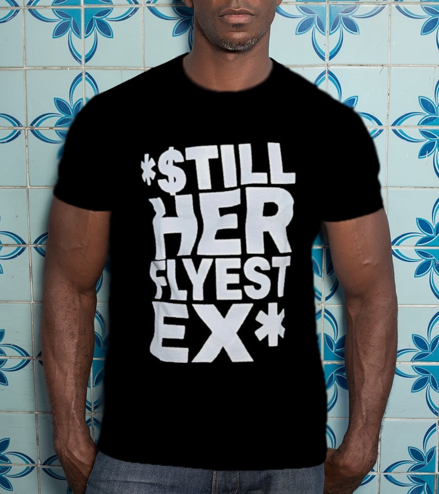Still Her Flyest Ex Relationship T-Shirt