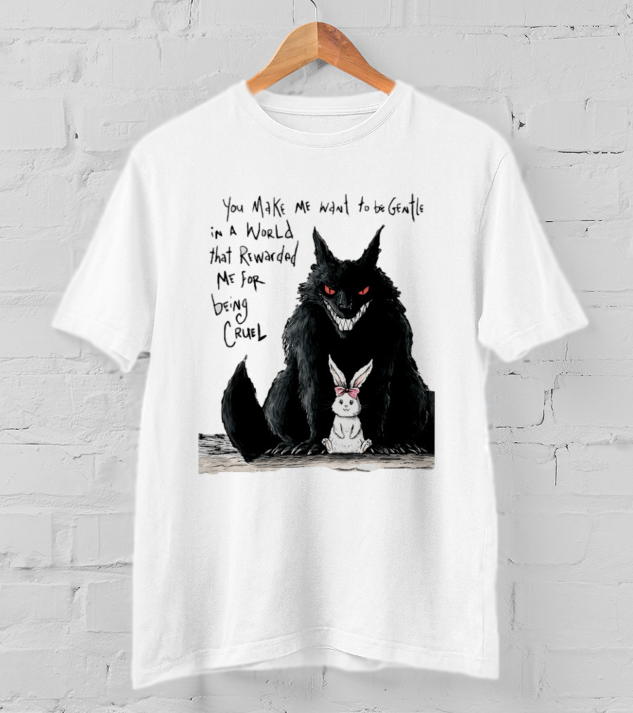 Wolf And Rabbit You Make Me Want To Be Gentle In A World That Rewarded Me For Being Cruel T-Shirt