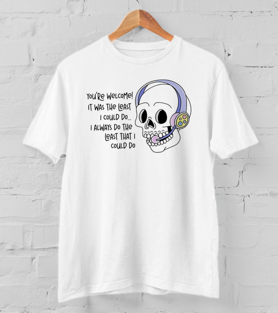 You're Welcome It Was The Least I Could Do Skull With Headset I Always Do The Least That I Could Do T-Shirt