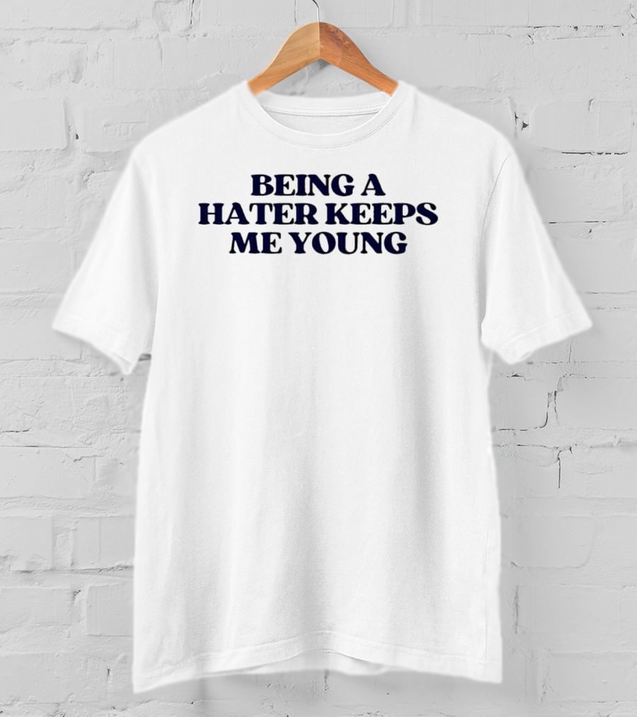 Being A Hater Keeps Me Young Sarcastic Humor Trend T-Shirt