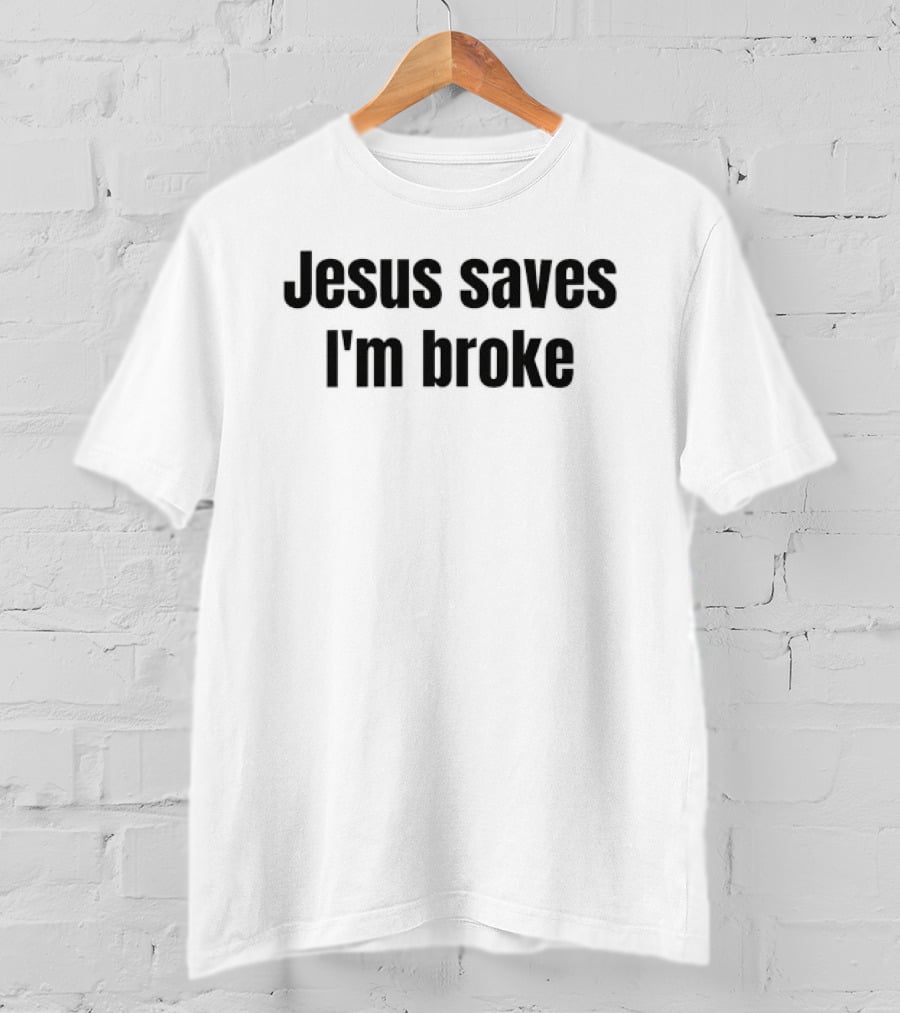 Jesus Saves I'm Broke Religious Sarcastic Faith Humor T-Shirt