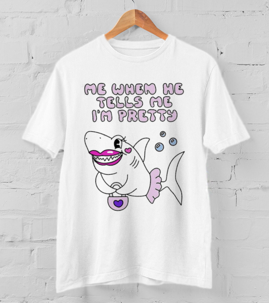 Me When He Tells Me I'm Pretty Cute Shark Bubble T-Shirt