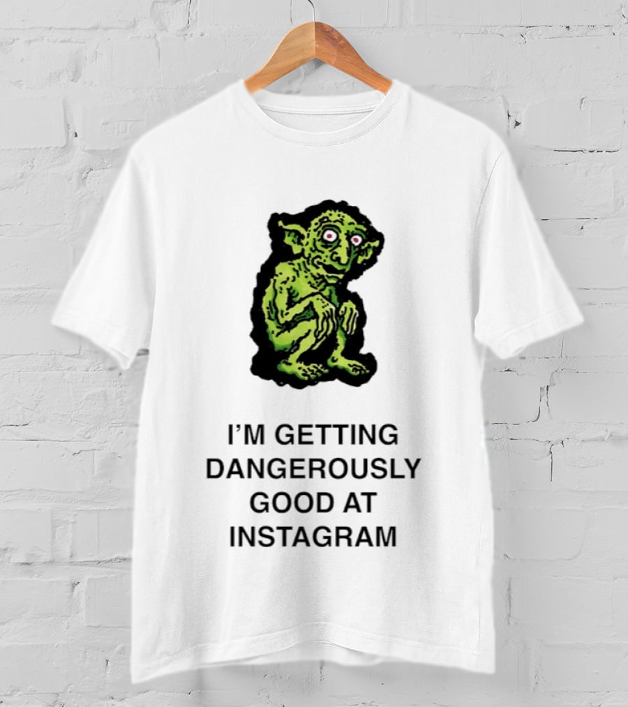Goblin I'm Getting Dangerously Good At Instagram Funny Meme T-Shirt