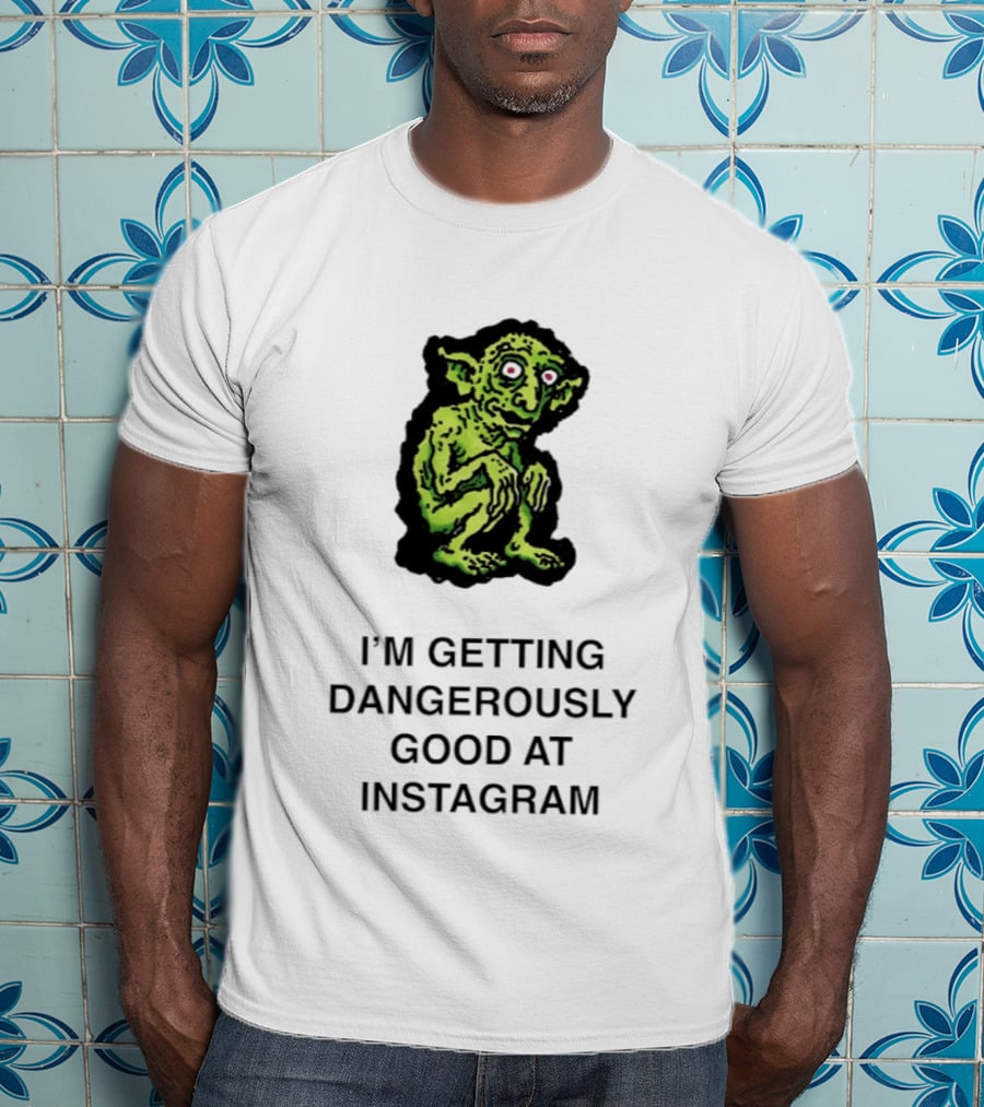 Goblin I'm Getting Dangerously Good At Instagram Funny Meme T-Shirt