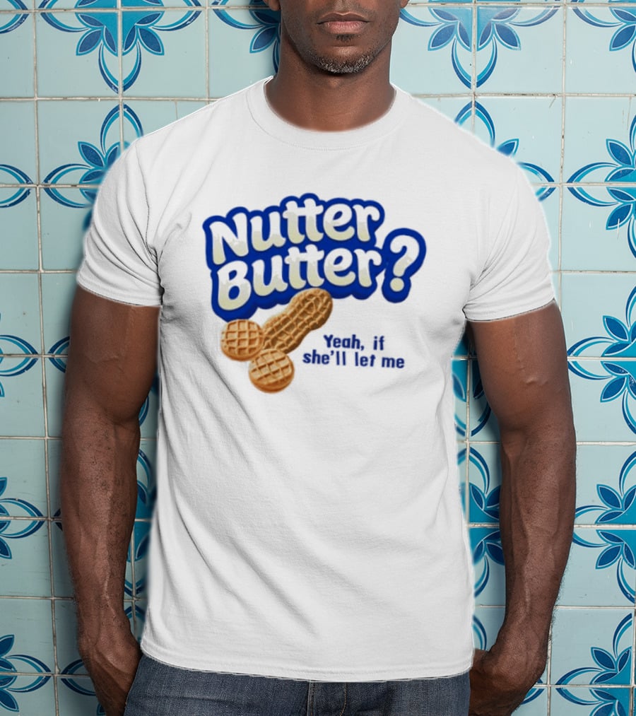 Nutter Butter Yeah If She'll Let Me Peanut T-Shirt