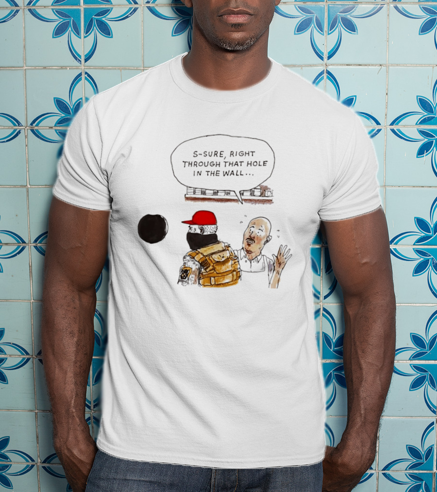 S Sure Right Through That Hole In The Wall Robber Conversation Scene T-Shirt