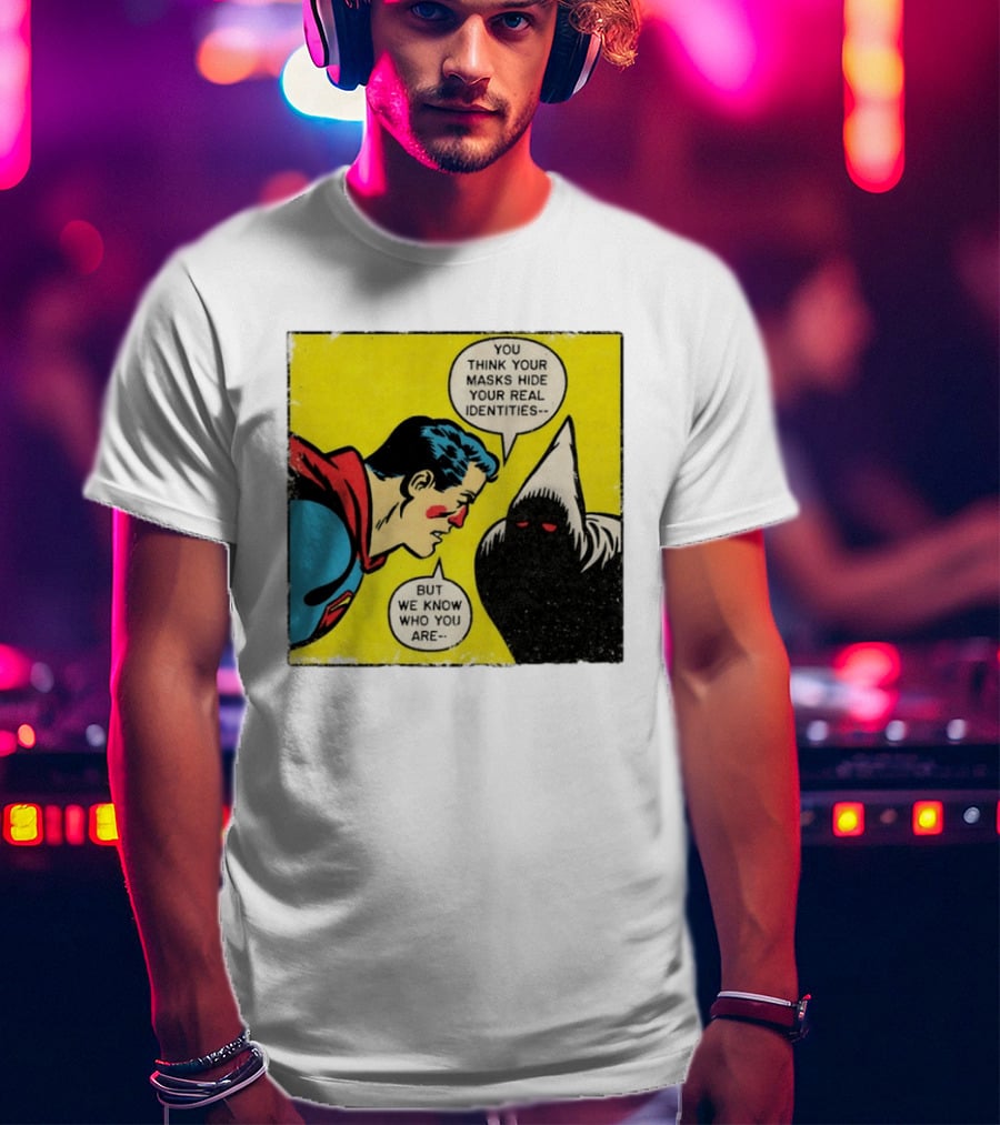 Superman You Think Your Masks Hide Your Real Identities But We Know Who You Are Comic Speech Bubble Confrontation T-Shirt
