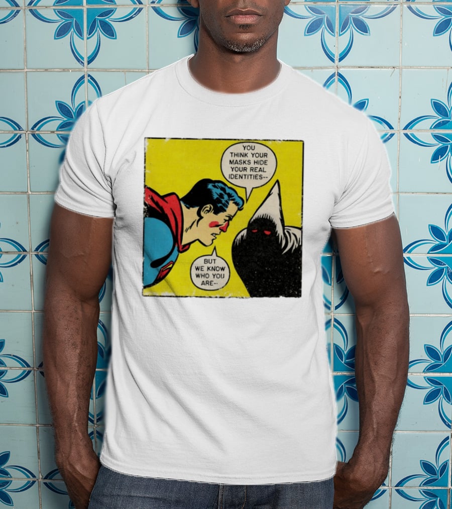 Superman You Think Your Masks Hide Your Real Identities But We Know Who You Are Comic Speech Bubble Confrontation T-Shirt