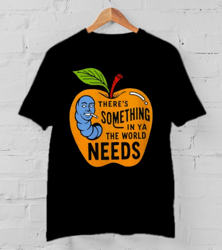 There's Something In Ya The World Needs Apple Smoking Worm T-Shirt