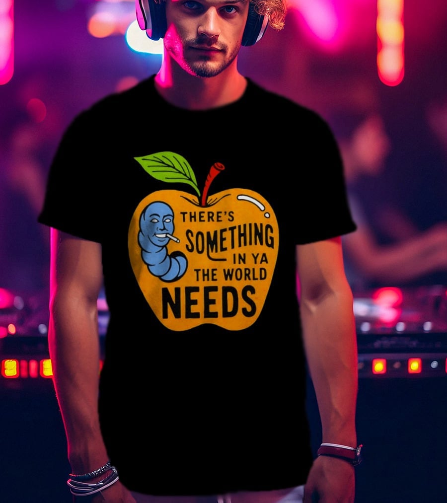 There's Something In Ya The World Needs Apple Smoking Worm T-Shirt