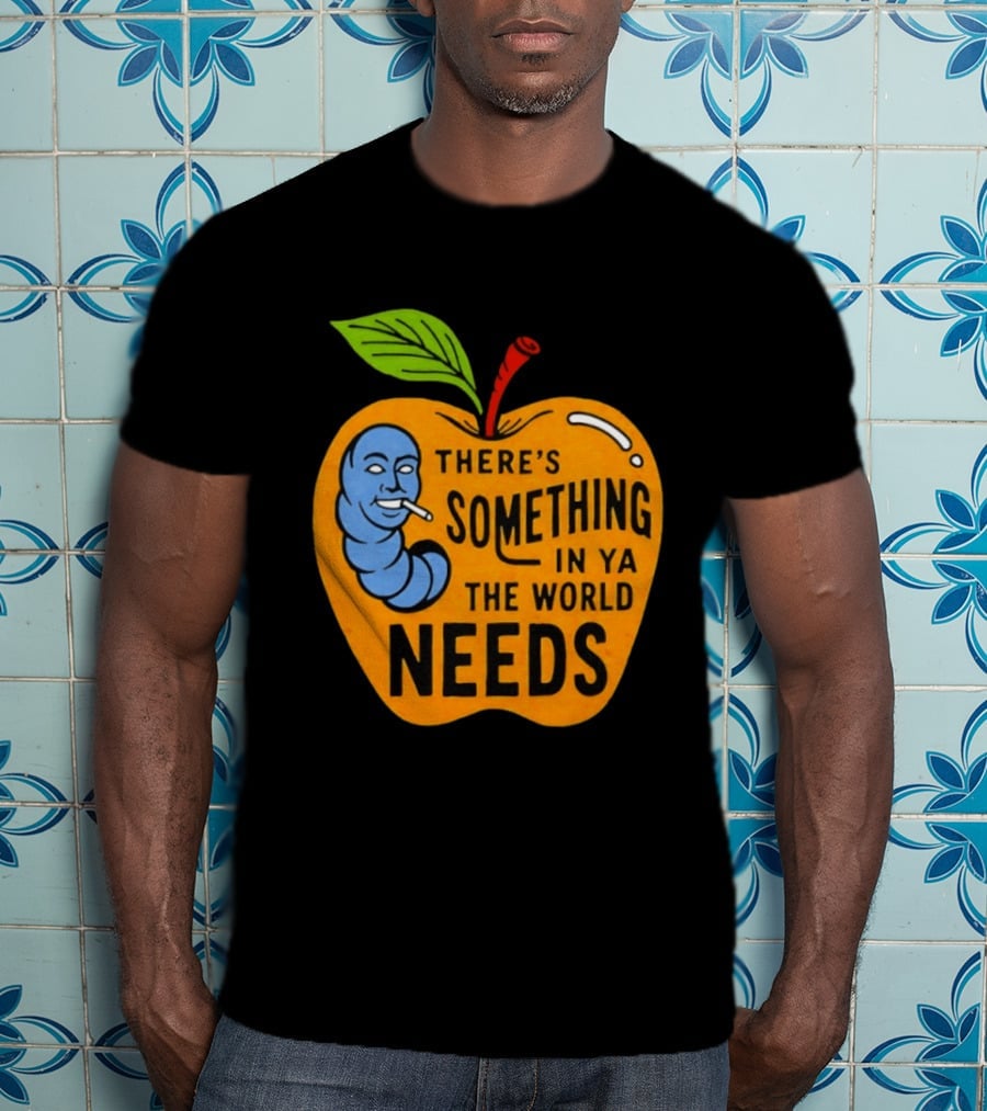 There's Something In Ya The World Needs Apple Smoking Worm T-Shirt