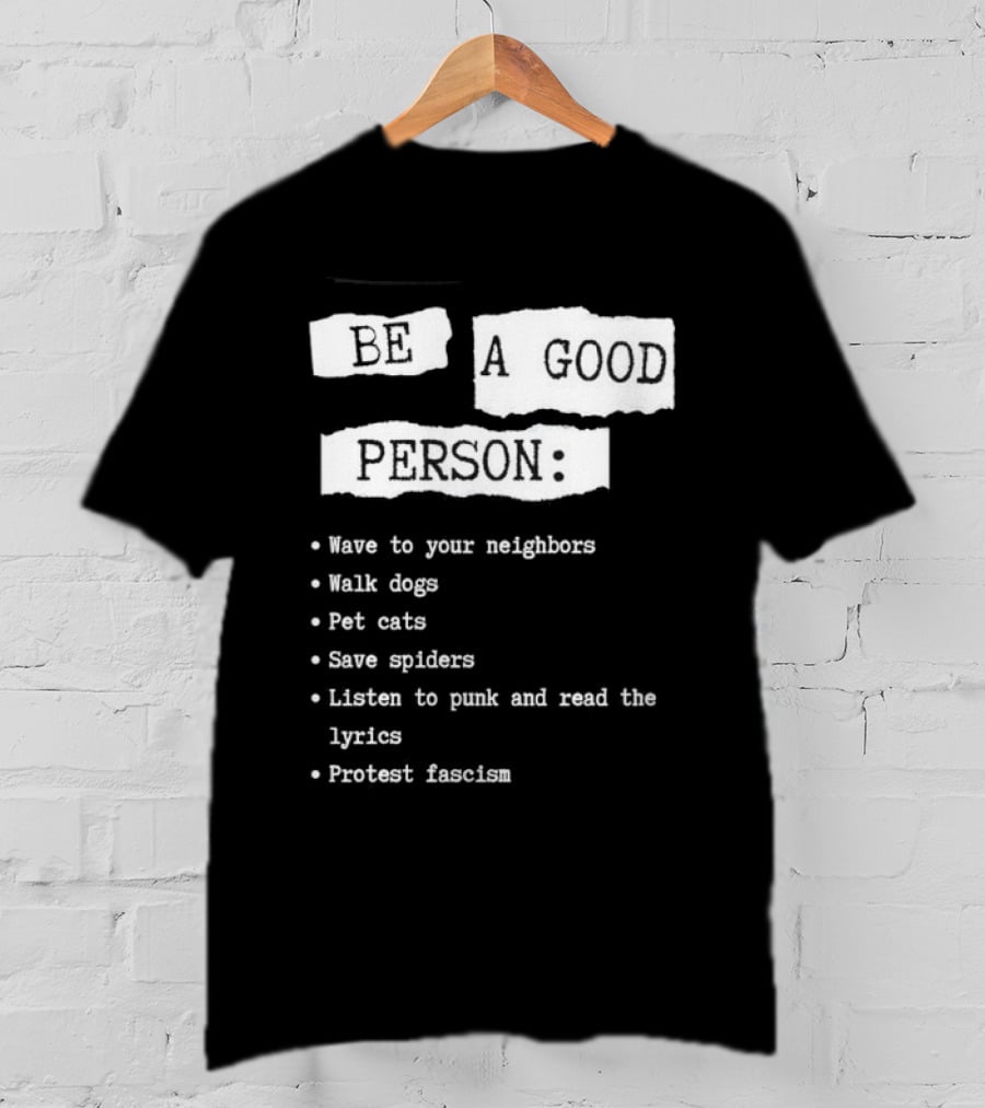 Be A Good Person Wave To Your Neighbors Walk Dogs Pet Cats Save Spiders Listen To Punk And Read The Lyrics Protest Fascism T-Shirt