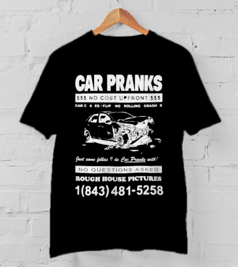 Car Pranks No Cost Upfront Car Chases Flipping Rolling Crashes Rough House Pictures Call 18434815258 T-Shirt