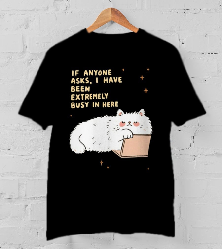 If Anyone Asks I Have Been Extremely Busy In Here Fluffy White Cat In Box T-Shirt