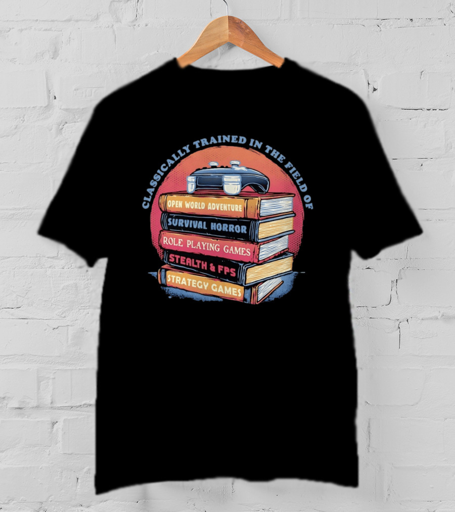 Classically Trained In The Field Of Open World Adventure Survival Horror Role Playing Games Stealth FPS Strategy Games T-Shirt