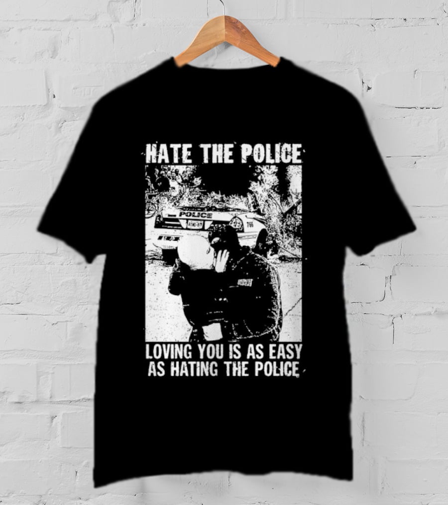 Hate The Police Loving You Is As Easy As Hating The Police T-Shirt