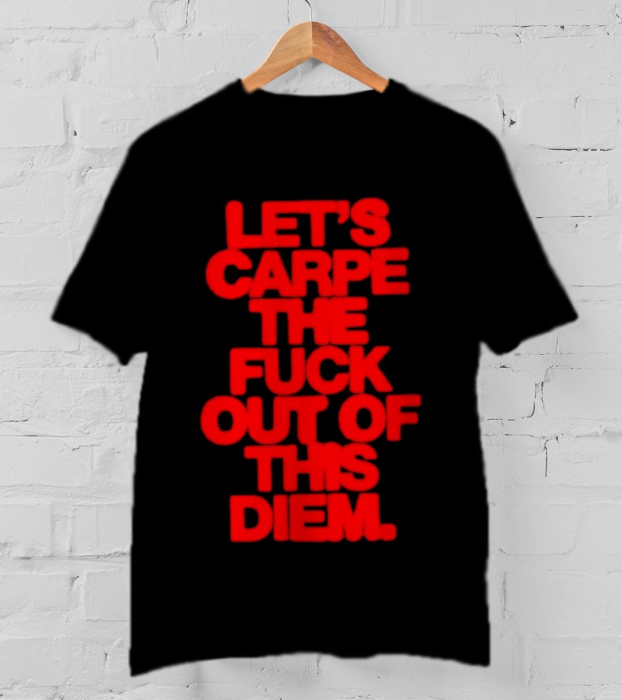 Let's Carpe The Fuck Out Of This Diem Bold Red T-Shirt
