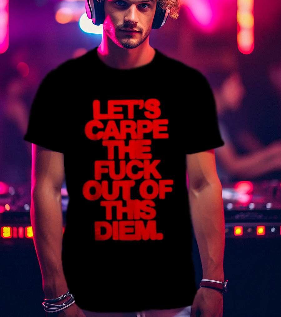 Let's Carpe The Fuck Out Of This Diem Bold Red T-Shirt