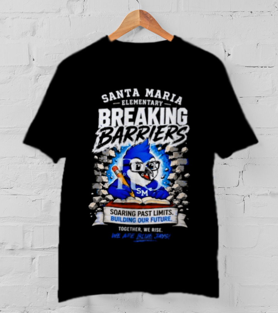 Santa Maria Elementary Breaking Barriers Blue Jays Building Our Future Together We Rise Soar Above 2024 T-Shirt