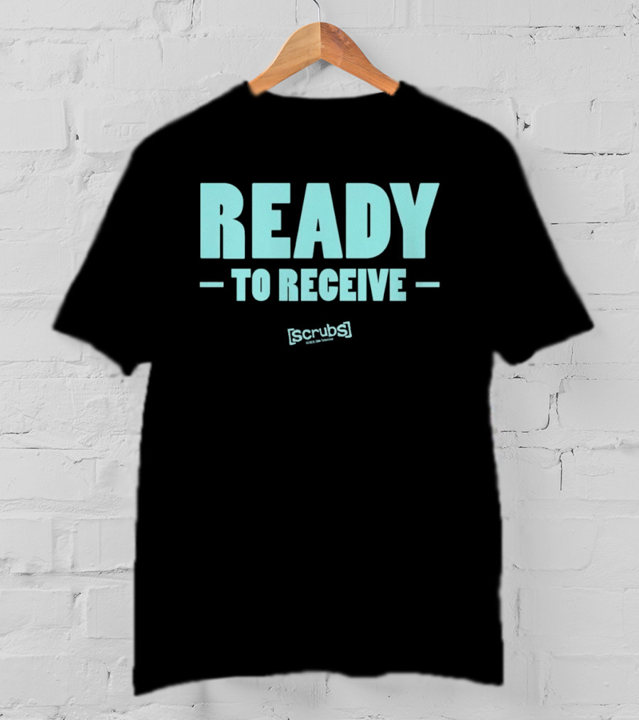 Ready To Receive Scrubs T-Shirt
