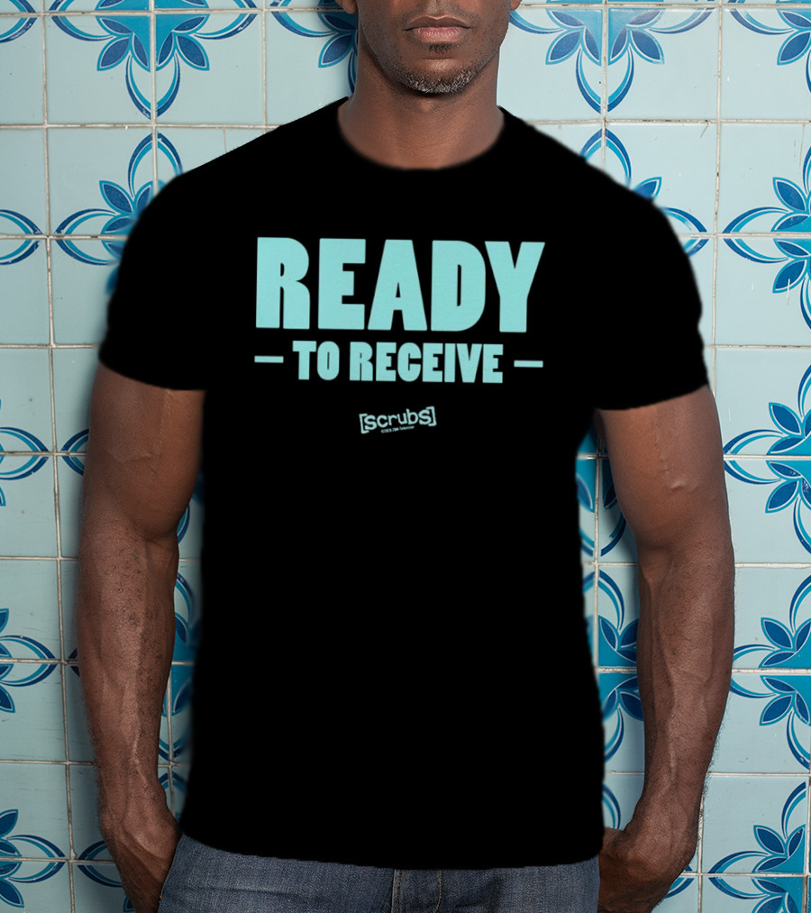 Ready To Receive Scrubs T-Shirt