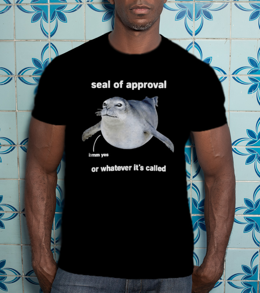 Seal Of Approval Hmm Yes Or Whatever It's Called T-Shirt