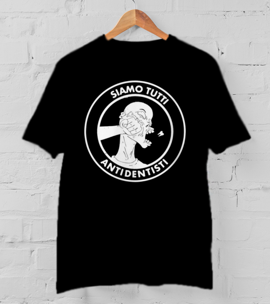 Siamo Tutti Antidentisti Dentist Anti Dentist Protest T-Shirt
