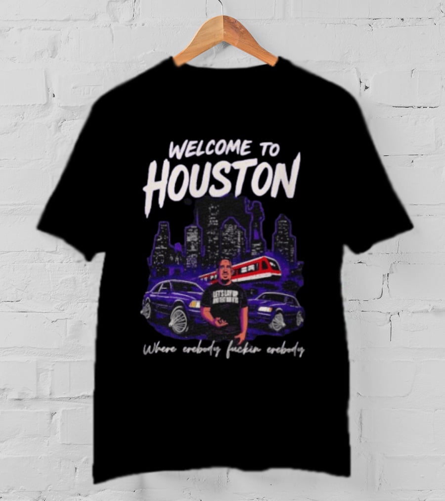 Welcome To Houston Where Everybody F***in Everybody Let's Lay Up And Relax Urban City Vibes T-Shirt