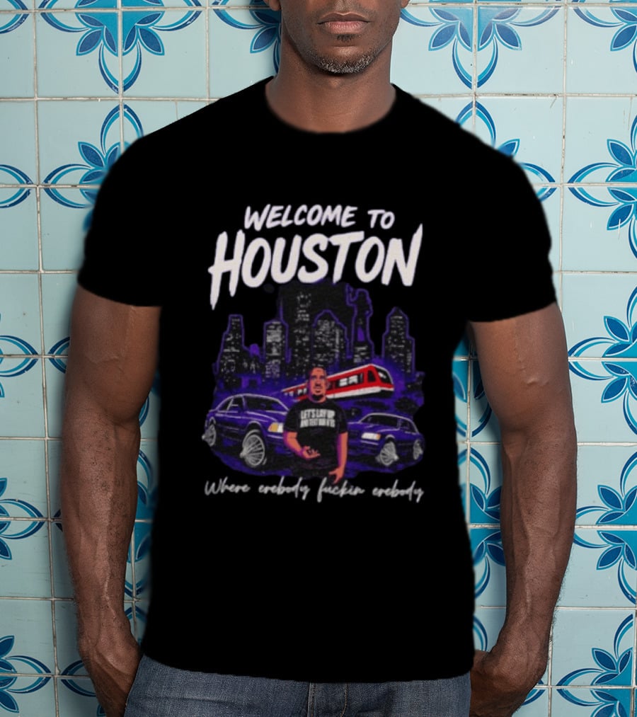 Welcome To Houston Where Everybody F***in Everybody Let's Lay Up And Relax Urban City Vibes T-Shirt