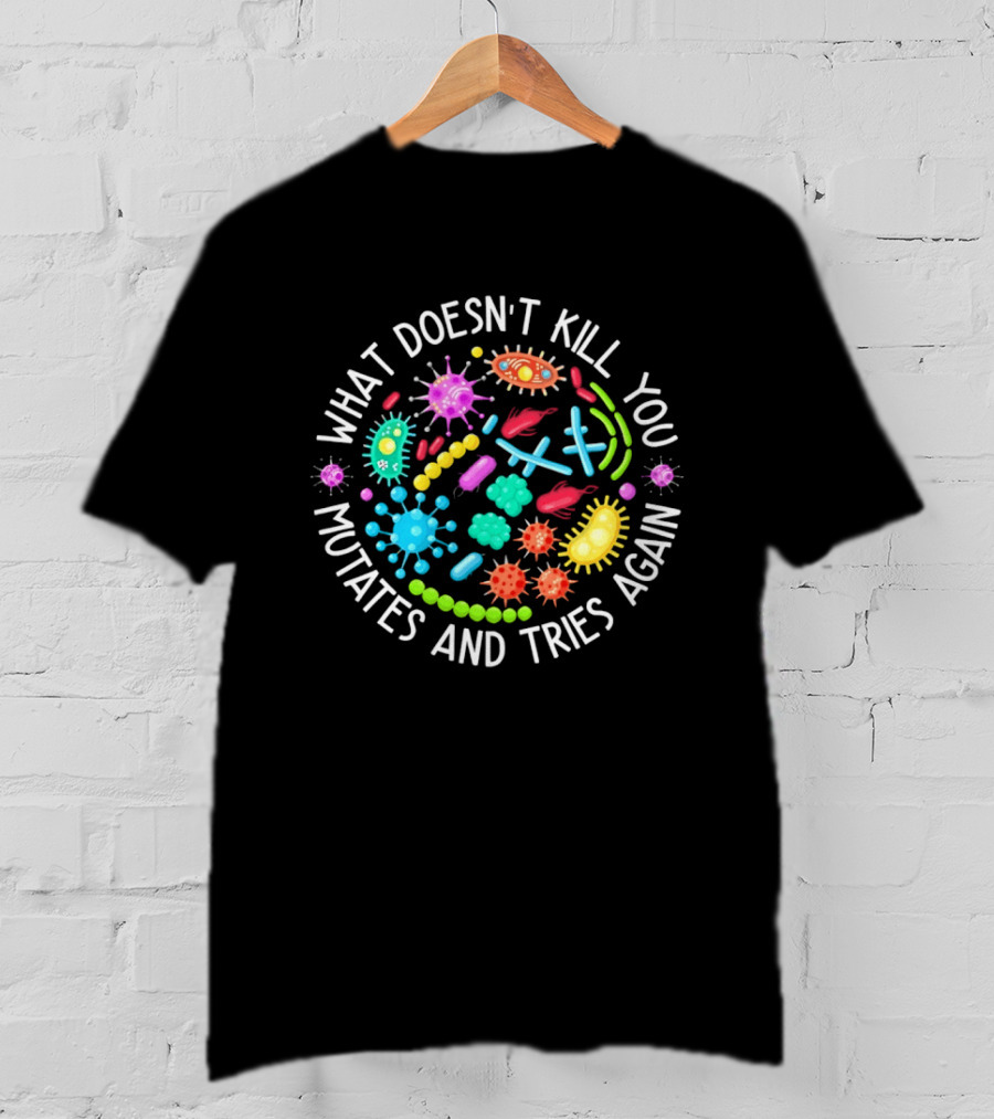 What Doesn't Kill You Mutates And Tries Again Germs Colorful Virus Bacteria T-Shirt