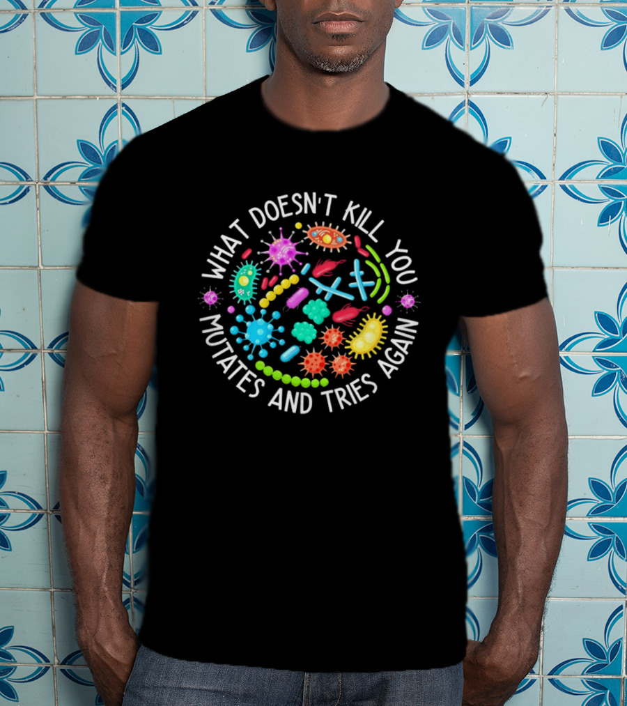 What Doesn't Kill You Mutates And Tries Again Germs Colorful Virus Bacteria T-Shirt