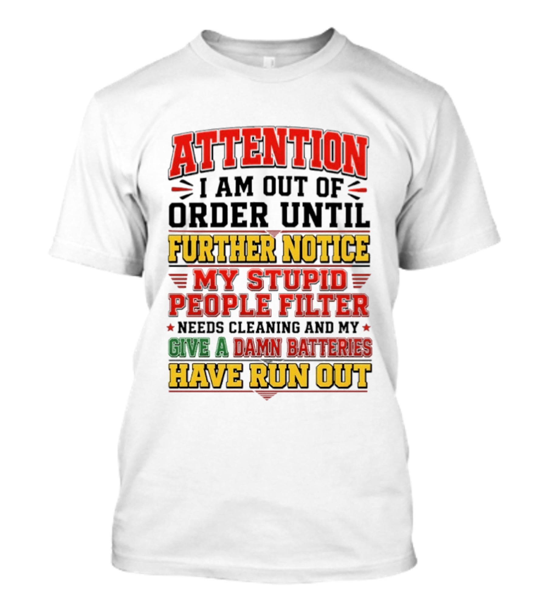 Attention I Am Out Of Order Until Further Notice My Stupid People Filter Needs Cleaning And My Give A Damn Batteries Have Run Out T-Shirt