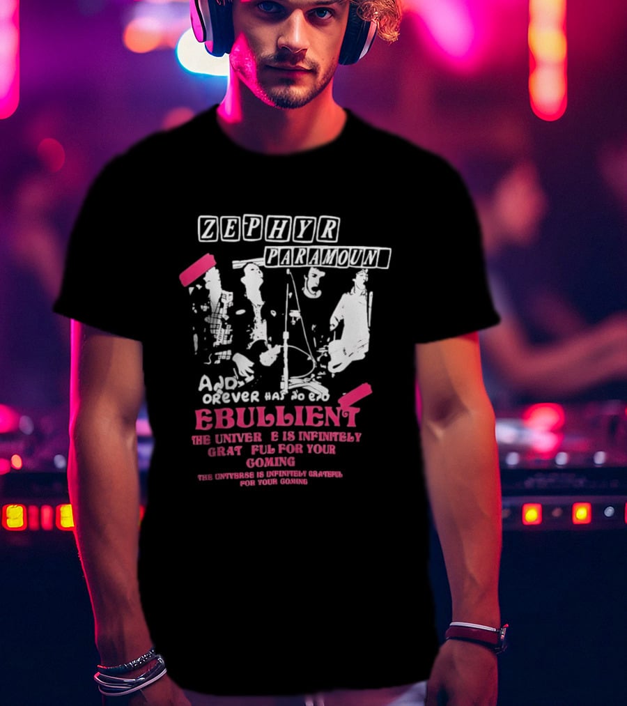 Zephyr Paramount Forever Has To Be Ebullient The Universe Is Infinitely Grateful For Your Coming T-Shirt