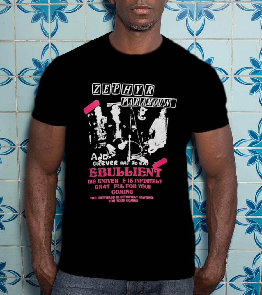 Zephyr Paramount Forever Has To Be Ebullient The Universe Is Infinitely Grateful For Your Coming T-Shirt