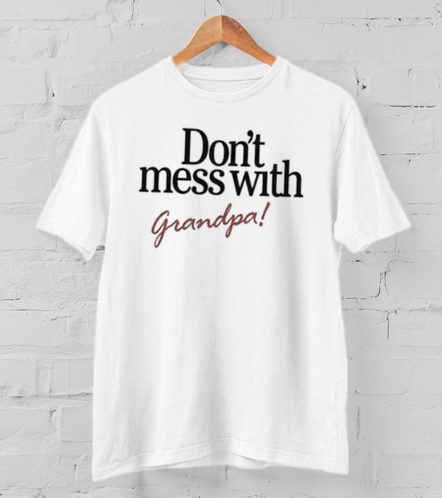 Don't Mess With Grandpa Grandfather Family Fun T-Shirt