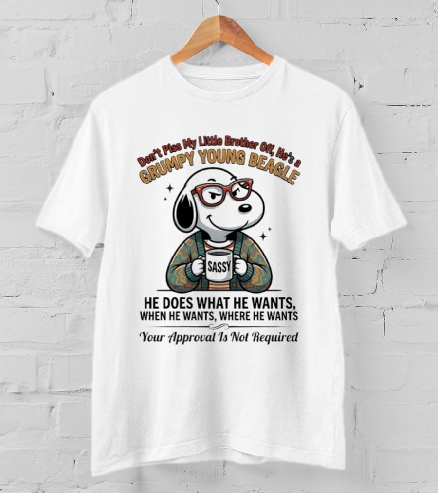 Don't Piss My Little Brother Off He Is A Grumpy Young Beagle He Does What He Wants When He Wants Your Approval Is Not Required T-Shirt