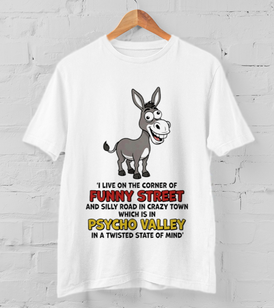 Donkey I Live On The Corner Of Funny Street And Silly Road In Crazy Town Psycho Valley In A Twisted State Of Mind T-Shirt