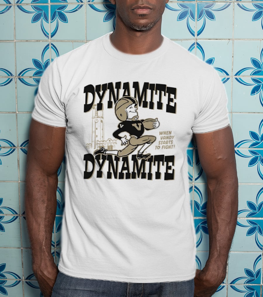 Dynamite Dynamite When Vandy Starts To Fight Vanderbilt Football T-Shirt