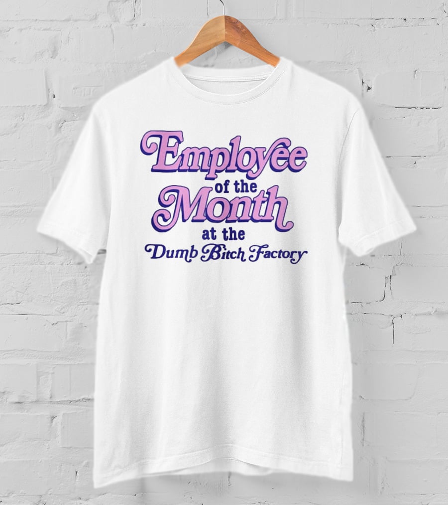 Employee Of The Month At The Dumb Bitch Factory T-Shirt