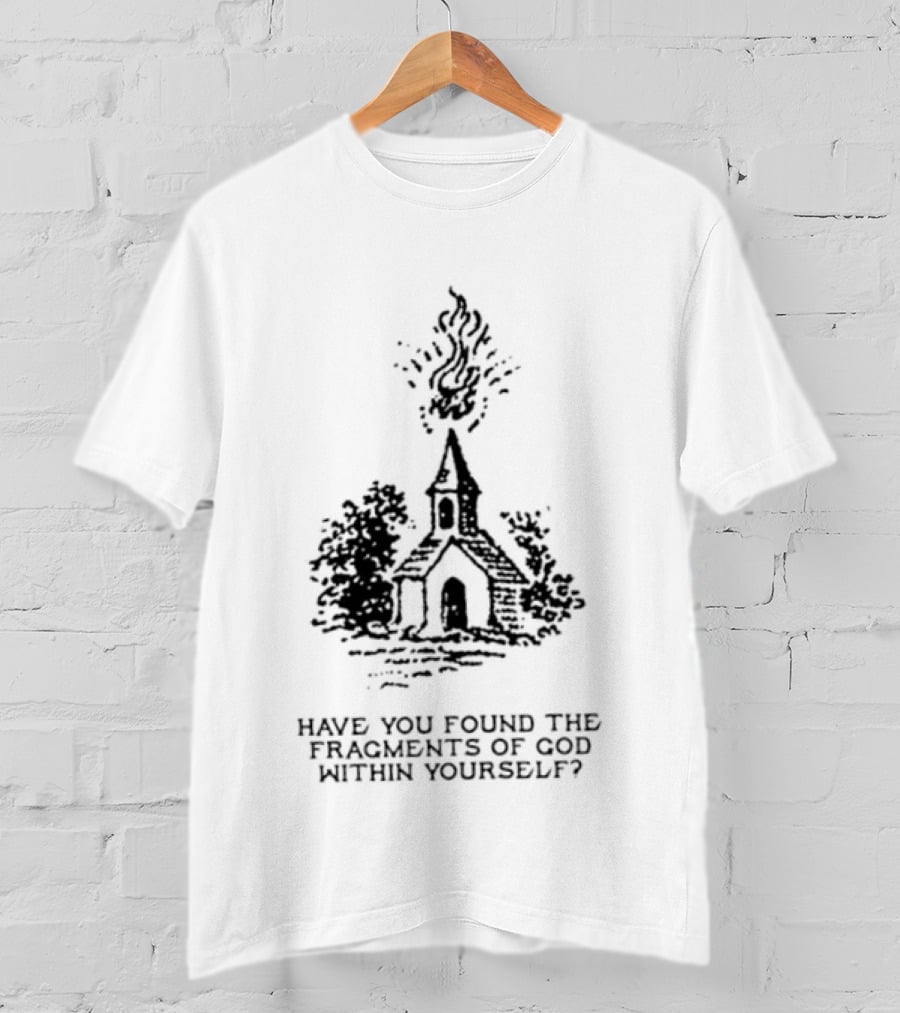 Have You Found The Fragments Of God Within Yourself Church T-Shirt