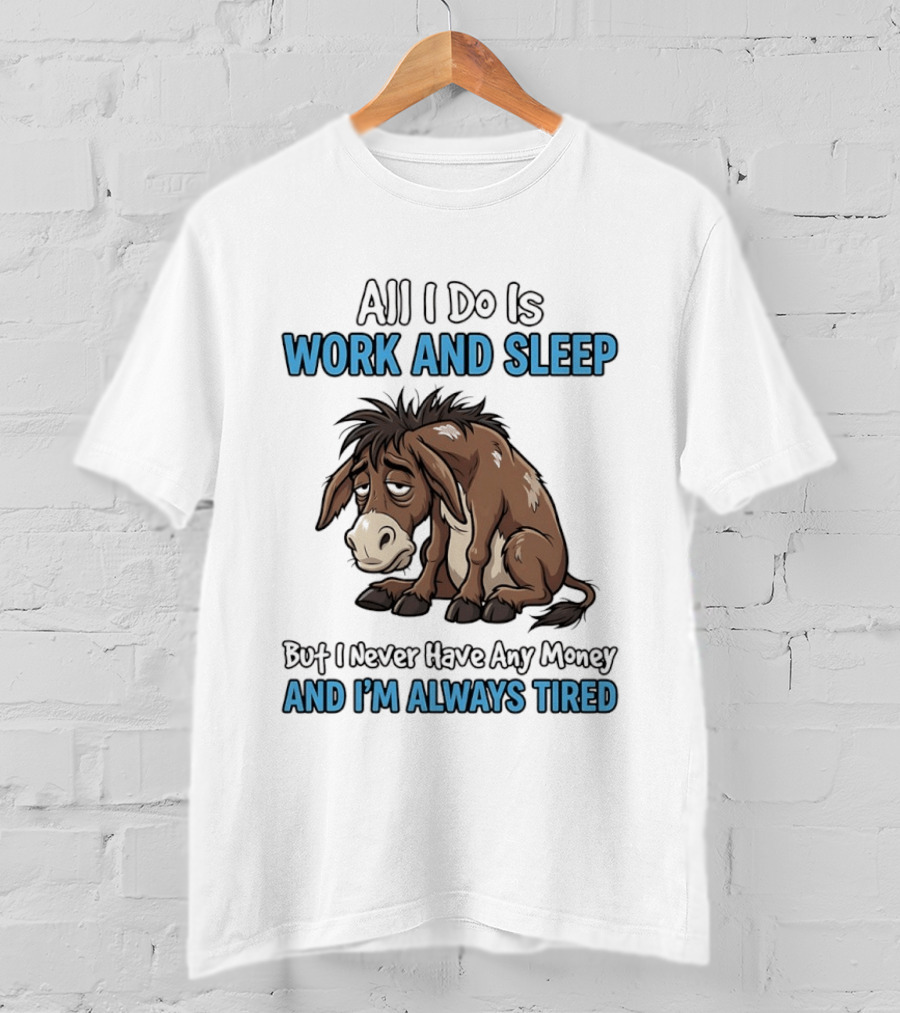 Horse All I Do Is Work And Sleep Never Have Any Money Always Tired T-Shirt